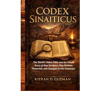 Codex Sinaiticus: The World’s Oldest Bible and the Untold Story of How Scripture Was Written, Preserved, and Changed Across Centuries