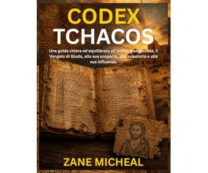 Codex Tchacos: Una guida chiara ed equilibrata all'antico manoscritto, il Vangelo di Giuda, alla sua scoperta, alla sua storia e alla sua influenza.
