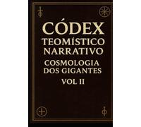 Códex Teomístico Narrativo: Cosmologia dos Gigantes Vol II