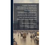 Codex Thuringiae Diplomaticus. Sammlung Ungedruckter Urkunden Zur Geschichte ThÃ1/4ringens. 1. Lieferung. Namens Des Vereins FÃ1/4r ThÃ1/4ingische ... Alterthumskunde Hrsg. Von A.l.j. Michelsen