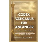 CODEX VATICANUS FÜR ANFÄNGER: Erforschung der Heiligen Schriften des vierten Jahrhunderts, der antiken griechischen Schriften und der Grundlagen der biblischen Geschichte