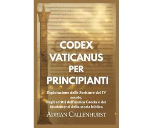 CODEX VATICANUS PER PRINCIPIANTI: Esplorazione delle Scritture del IV secolo, degli scritti dell'antica Grecia e dei fondamenti della storia biblica