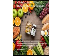 Codex Vitae - Die Biochemie des Lebens: Vitamine, Mineralien, Aminosäuren und hormonähnliche Substanzen in physiologischer, biochemischer und klinischer Systematik
