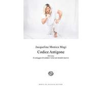 Codice Antigone. Ovvero il coraggio di andare verso un mondo nuovo