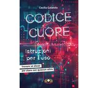 Codice Cuore istruzioni per l'uso. Trovare sé stessi per stare con qualcun altro