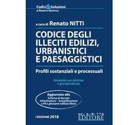 Codice degli illeciti edilizi, urbanistici e paesaggistici. Profili sostanziali e processuali. Annotato con dottrina e giurisprudenza