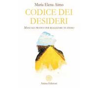 Codice dei desideri. Manuale pratico per realizzare te stesso
