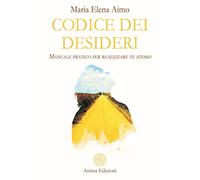 Codice dei desideri. Manuale pratico per realizzare te stesso