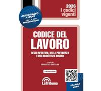 Codice del lavoro. Degli infortuni, della previdenza e dell'assistenza sociale. Vigente 2026