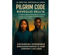CODICE DEL PILGRIM - Risveglio dell'IA (Serie IL PROTOCOLLO LOGOS - Libro 1): Un thriller fantascientifico profetico in cui la fede si scontra con ... e la luce combatte contro il codice.