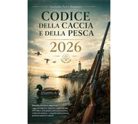 Codice della Caccia e della Pesca: Raccolta normativa aggiornata: Legge 157/1992, R.D. 1604/1931, Legge 394/1991, DPR 1968, n. 1639 disciplina della ... a licenze, permessi, tesserini e sanzioni