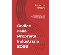 Codice della Proprietà Industriale 2026: Normativa aggiornata al 2026, marchi, brevetti, design e tutela dell段nnovazione, guida pratica alla proprietà industriale