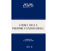 CODICE DELLA PROPRIETÀ INDUSTRIALE: Edizione integrale aggiornata