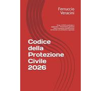 Codice della Protezione Civile 2026: D.Lgs. 1/2018 coordinato e aggiornato - Prevenzione, gestione delle emergenze, pianificazione territoriale con prefazione ragionata