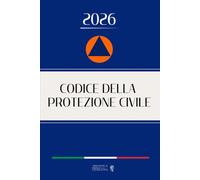 CODICE DELLA PROTEZIONE CIVILE: Edizione integrale aggiornata