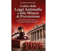 Codice delle leggi antimafia e delle misure di prevenzione: D.Lgs. 159/2011 coordinato e aggiornato- Misure di prevenzione, documentazione antimafia, ... sequestrati e commento ai principali articoli