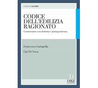 Codice dell'edilizia ragionato. Commentato con dottrina e giurisprudenza. Con aggiornamento online