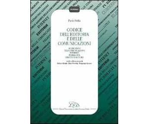 Codice dell'editoria e delle comunicazioni. Audiovisivi, telecomunicazioni, Internet, pubblicità, diritto d'autore, autorità per le garanzie nelle comunicazioni...