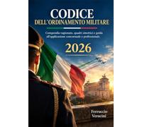 CODICE DELL'ORDINAMENTO MILITARE: Compendio ragionato, quadri sinottici e guida all'applicazione concorsuale e professionale.