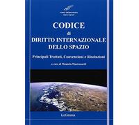 Codice di diritto internazionale dello spazio. Principali tattati, convenzioni e risoluzioni