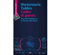 CODICE DI GUERRA. ETICA DELL'INTELLIGENZA ARTIFICIALE NELLA DIFESA - TADDEO