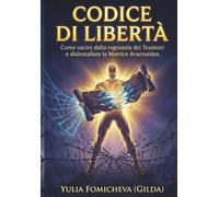 CODICE DI LIBERTÀ: Come uscire dalla ragnatela dei Tessitori e disinstallare la Matrice Aracnoidea