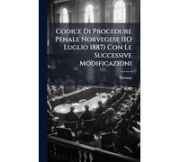 Codice Di Procedure Penale Norvegese (1O Luglio 1887) Con Le Successive Modificazioni