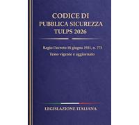 Codice di Pubblica Sicurezza TULPS 2026: Regio Decreto 18 giugno 1931, n. 773 - Testo vigente e aggiornato