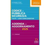 Codice di pubblica sicurezza. TULPS e Leggi complementari. Addenda di aggiornamento