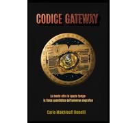 Codice Gateway: La mente oltre lo spazio-tempo: la fisica quantistica dell'universo olografico