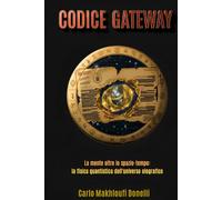 Codice Gateway: La mente oltre lo spazio-tempo: la fisica quantistica dell'universo olografico