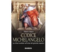 Codice Michelangelo. Le chiavi svelate nell'arte del grande maestro