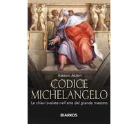 Codice Michelangelo. Le chiavi svelate nell'arte del grande maestro