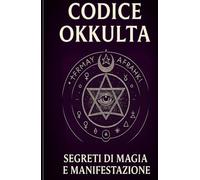 CODICE OKKULTA: segreti di magia e manifestazione