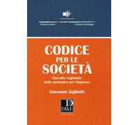 Codice per le società. Raccolta ragionata della normativa per l'impresa