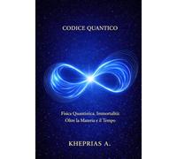 Codice Quantico Uno: Quantistica Immortalità e Vibrazione: Oltre la Materia e il Tempo: 2