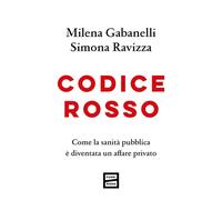 Codice rosso. Come la sanità pubblica è diventata un affare privato - Gaba...