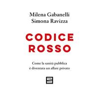Codice rosso. Come la sanità pubblica è diventata un affare privato - Gaba...