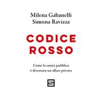 Codice Rosso. Come La Sanità Pubblica È Diventata Un Affare Privato