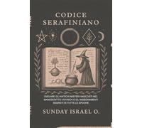 Codice Serafiniano: Svelare gli Antichi Misteri Nascosti nel Manoscritto Voynich e gli Insegnamenti Segreti di Tutte le Epoche
