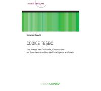 Codice Teseo. Una mappa per l’industria, l'innovazione e il buon lavoro nell'era