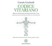 Codice vitariano. Manuale per pensare, intendere, praticare la vita tra quantistica, neuroscienze, epigenetica, spiritualità e comune buon senso. Ritrovare se stessi, per aiutare gli altri, per ca...