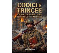 Codici e Trincee: 100 Fatti incredibili sulla Seconda Guerra Mondiale