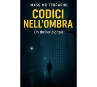 CODICI NELL'OMBRA: Un thriller digitale