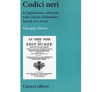 Codici neri. La legislazione schiavista nelle colonie d’oltremare (secoli XVI-XVIII)