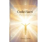 Codici Sacri - 50 Veri Miracoli: Testimonianze autentiche di individui che hanno saputo realizzarsi attraverso i Codici Sacri di Agesta.