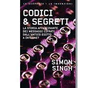 Codici & segreti. La storia affascinante dei messaggi cifrati dall'antico Egitto a Internet