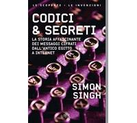 Codici & segreti. La storia affascinante dei messaggi cifrati dall'antico Egitto a Internet