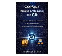 Codifique como un profesional con C#: La guía completa para el dominio y la refactorización de la programación orientada a objetos