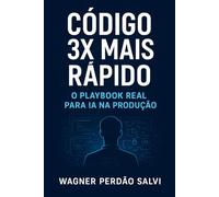 Código 3x Mais Rápido: O Playbook Real para IA na Produção